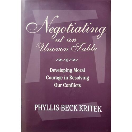 Negotiating At An Uneven Table. Developing Moral Courage In Resolving Our Conflicts