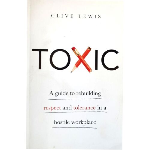 Toxic. A Guide To Rebuilding Respect And Tolerance In A Hostile Workplace