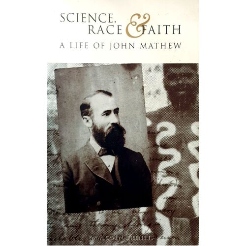 Science, Race And Faith 1849-1929. A Life Of John Mathew