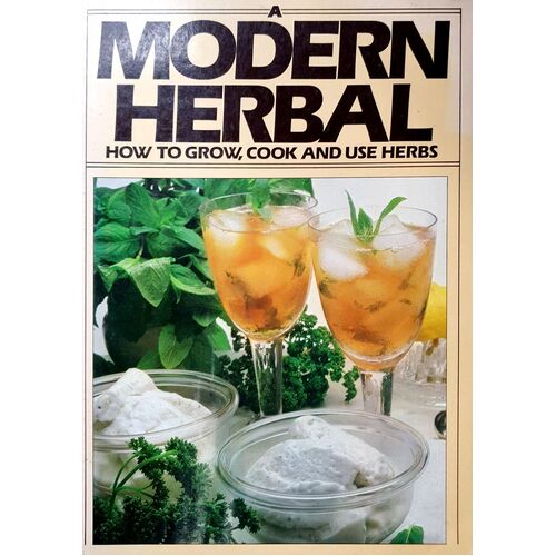 A Modern Herbal. How To Grow, Cook And Use Herbs