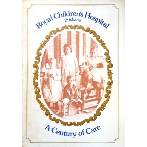Royal Children's Hospital, Brisbane. 1878-1978. A Century Of Care
