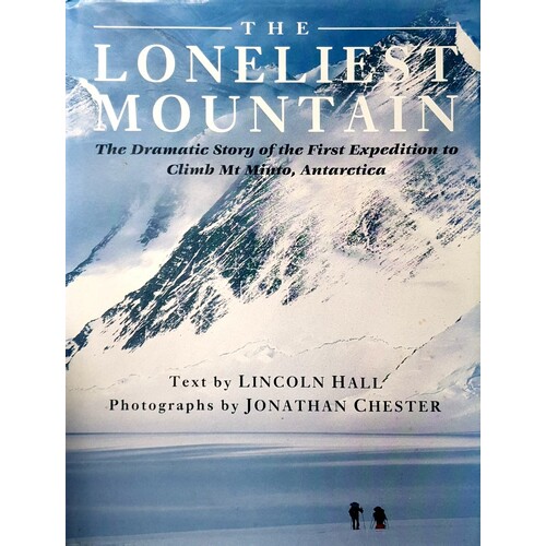 The Loneliest Mountain. The Dramatic Story Of The First Expedition To Climb Mt Minto, Antarctica
