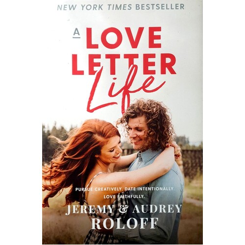 A Love Letter Life. Pursue Creatively, Date Intentionally, Love Faithfully