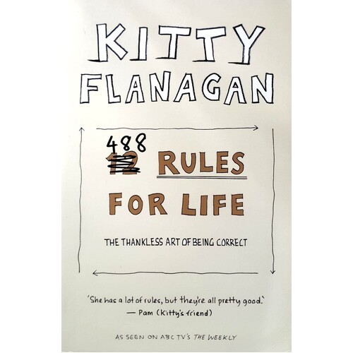 Kitty Flanagan's 488 Rules For Life. The Thankless Art Of Being Correct