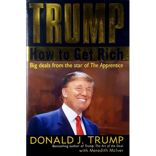 Trump. How To Get Rich, Big Deals From The Star Of The Apprentice