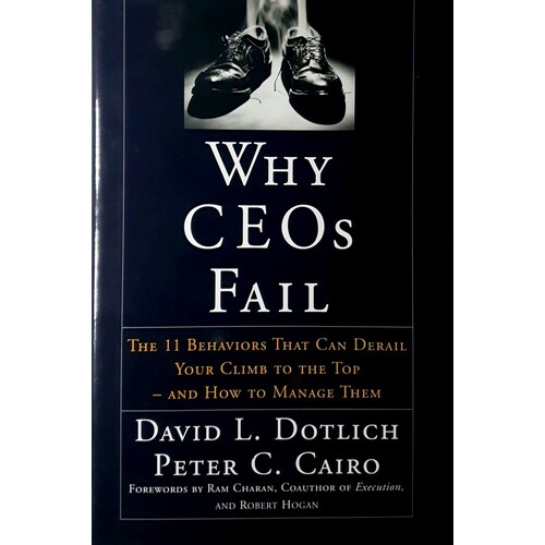 Why CEOs Fail. The 11 Behaviors That Can Derail Your Climb To The Top - And How To Manage Them