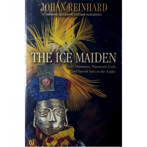The Ice Maiden. Inca Mummies, Mountain Gods, And Sacred Sites In The Andes