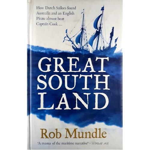 Great South Land. How Dutch Sailors Found Australia And An English Pirate Almost Beat Captain Cook