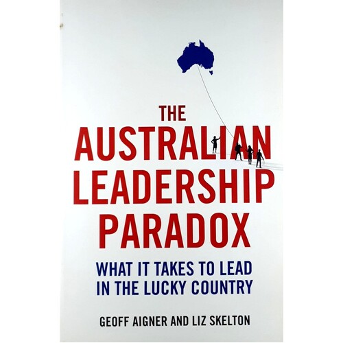 The Australian Leadership Paradox. What It Takes To Lead In The Lucky Country