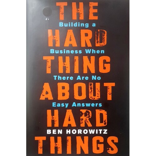 The Hard Thing About Hard Things. Building A Business When There Are No Easy Answers