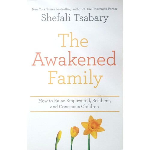 The Awakened Family. How To Raise Empowered, Resilient, And Conscious Children.