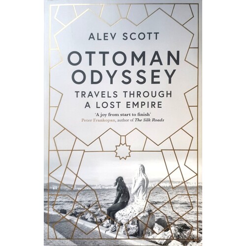 Ottoman Odyssey. Travels Through A Lost Empire