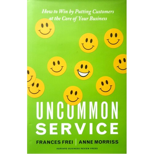 Uncommon Service. How To Win By Putting Customers At The Core Of Your Business