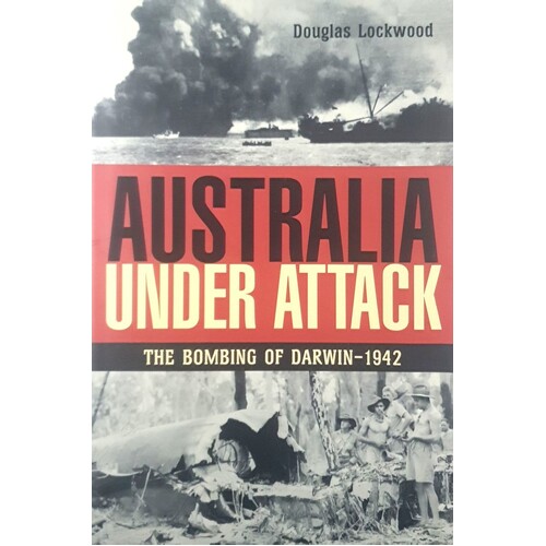 Australia Under Attack. The Bombing Of Darwin 1942