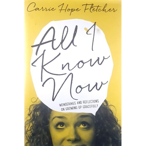 All I Know Now. Wonderings And Reflections On Growing Up Gracefully