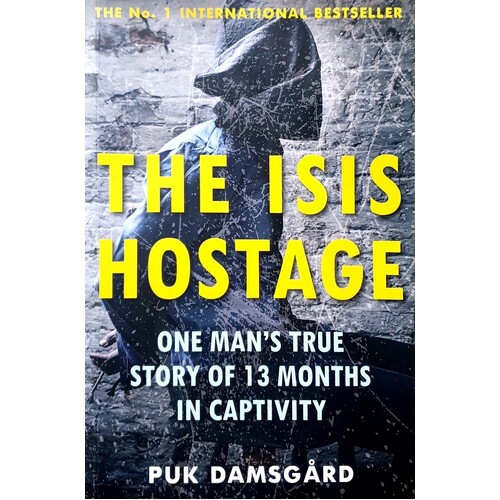 The ISIS Hostage. One Man's True Story Of 13 Months In Captivity