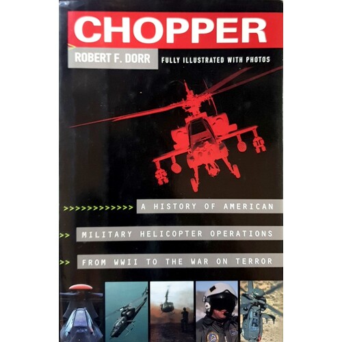Chopper. A History Of American Military Helicopter Operations From WWII To The War On Terror