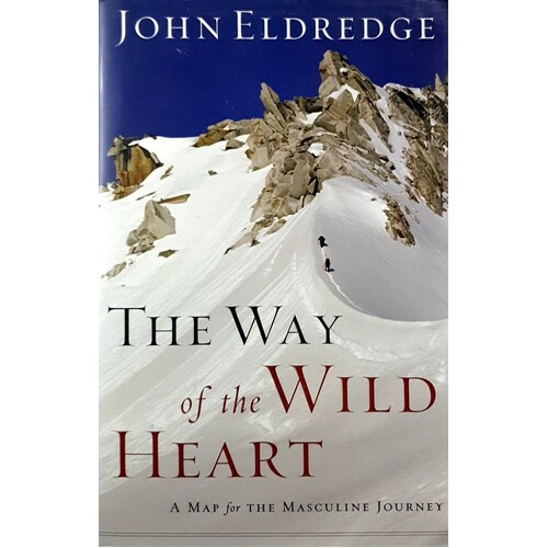 The Way Of The Wild Heart. A Map For The Masculine Journey