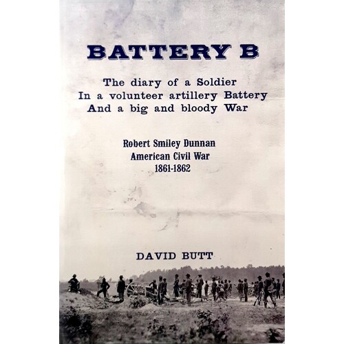 Battery B. The Diary Of A Soldier In A Volunteer Artillery Battery And A Big Bloody War
