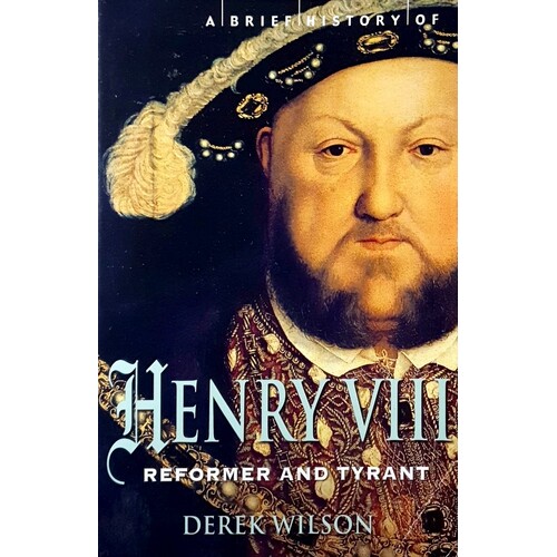 A Brief History Of Henry VIII. King, Reformer And Tyrant