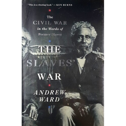 The Slaves War. The Civil War In The Words Of Former Slaves