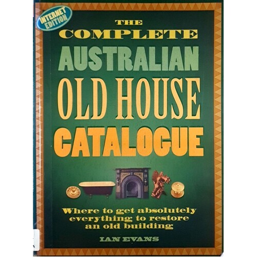 The Complete Australian Old House Catalogue. Where to Get Absolutely Everything to Restore an Old Building.