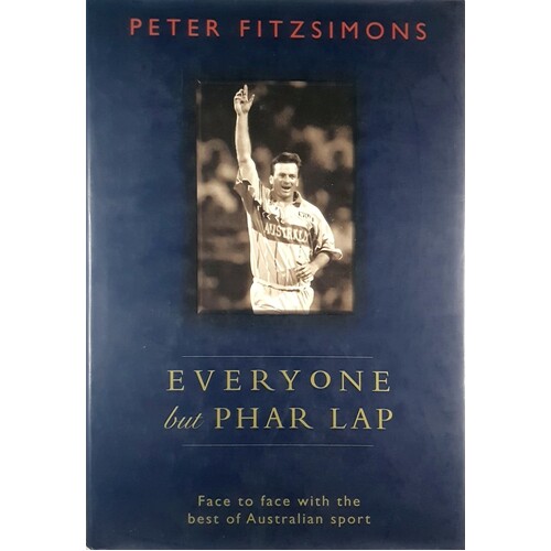 Everyone But Phar Lap. Face To Face With The Best Of Australian Sport