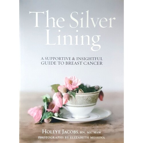 The Silver Lining. A Supportive And Insightful Guide To Breast Cancer