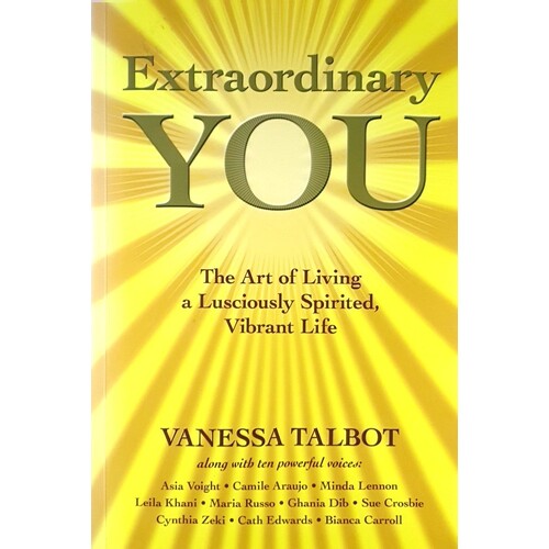 Extraordinary You. The Art Of Living A Lusciously Spirited, Vibrant Life