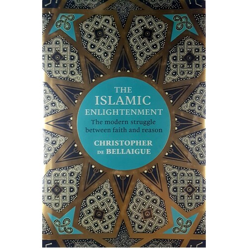 The Islamic Enlightenment. The Modern Struggle Between Faith And Reason