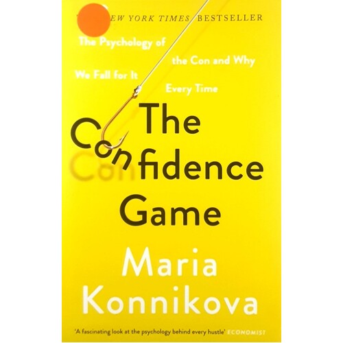Confidence Game. The Psychology Of The Con And Why We Fall For It Every Time