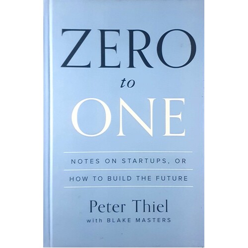 Zero To One. Notes On Startups, Or How To Build The Future