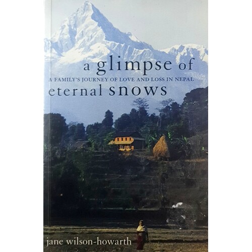 A Glimpse Of Eternal Snows. A Family's Journey Of Love And Loss In Nepal