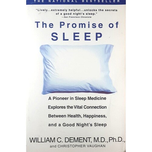 The Promise Of Sleep. A Pioneer In Sleep Medicine Explores The Vital Connection Between Health, Happiness, And A Good Night's Sleep