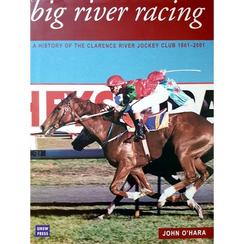 Big River Racing. A History Of The Clarence River Jockey Club 1861-2001