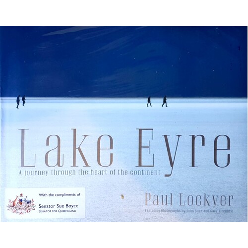 Lake Eyre. A Journey Through The Heart Of The Continent