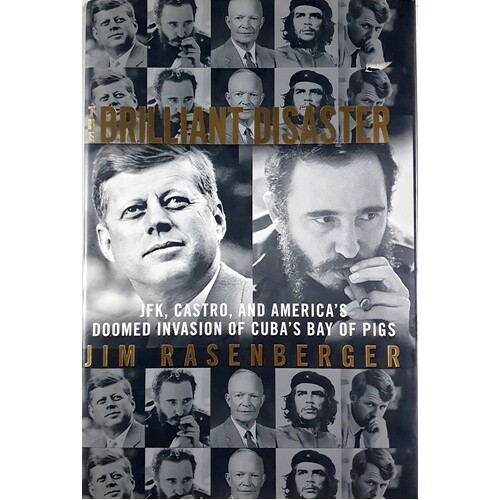 The Brilliant Disaster. JFK, Castro, And America's Doomed Invasion Of Cuba's Bay Of Pigs