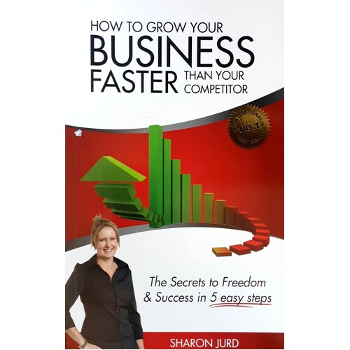 How To Grow Your Business Faster Than Your Competitor. The Secrets To Freedom & Success In 5 Easy Steps