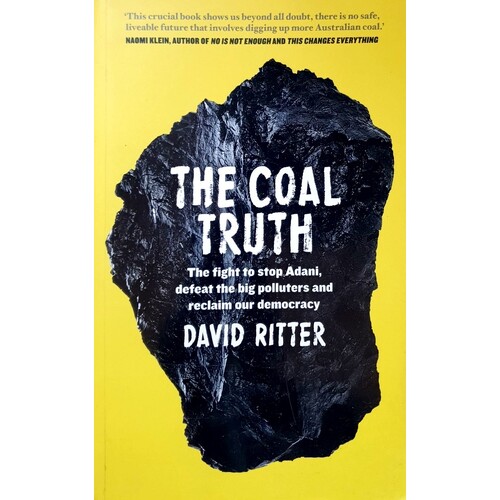 The Coal Truth. The Fight To Stop Adani Defeat The Big Polluters And Reclaim Our Democracy