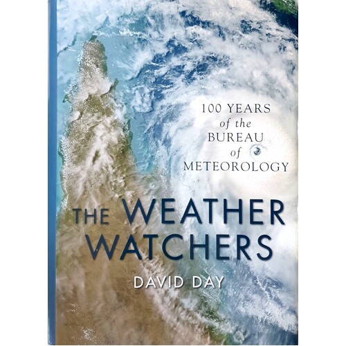 The Weather Watchers. 100 Years Of The Bureau Of Meteorology