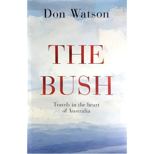 The Bush. Travels In The Heart Of Australia