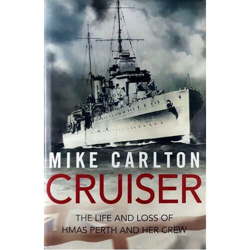 Cruiser. The Life And Loss Of HMAS Perth And Her Crew