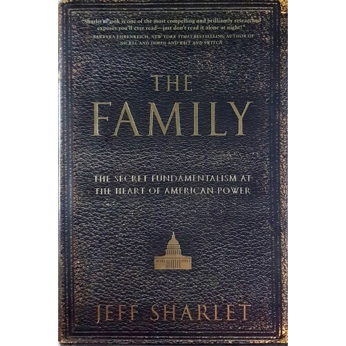 The Family. The Secret Fundamentalism At The Heart Of American Power