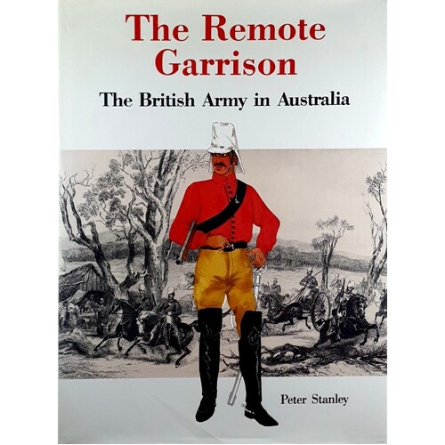 The Remote Garrison. The British Army In Australia