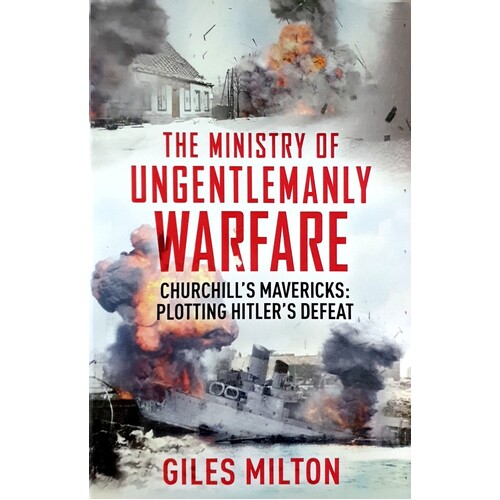 The Ministry Of Ungentlemanly Warfare. Churchill's Mavericks. Plotting Hitler's Defeat