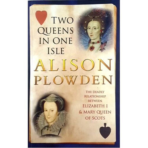 Two Queens in One Isle. The Deadly Relationship of Elizabeth I and Mary Queen of Scots