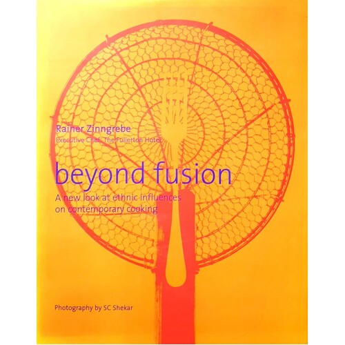 Beyond Fusion. A New Look At Ethnic Influences On Contemporary Cooking