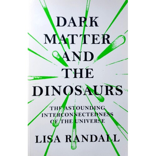 Dark Matter And The Dinosaurs. The Astounding Interconnectedness Of The Universe