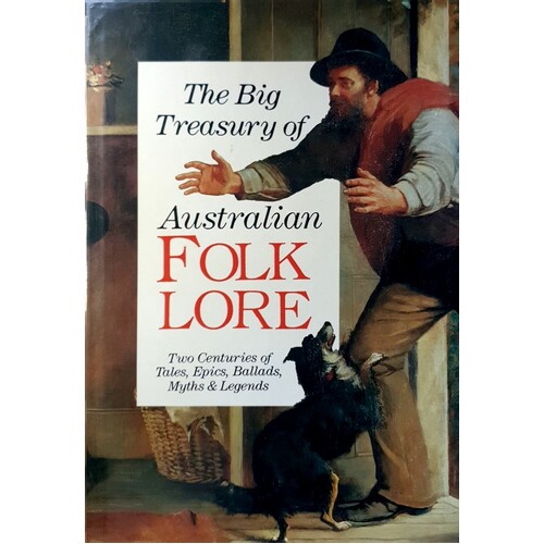 The Big Treasury Of Australian Folklore. Two Centuries Of Tales, Epics, Ballads, Myths And Legends