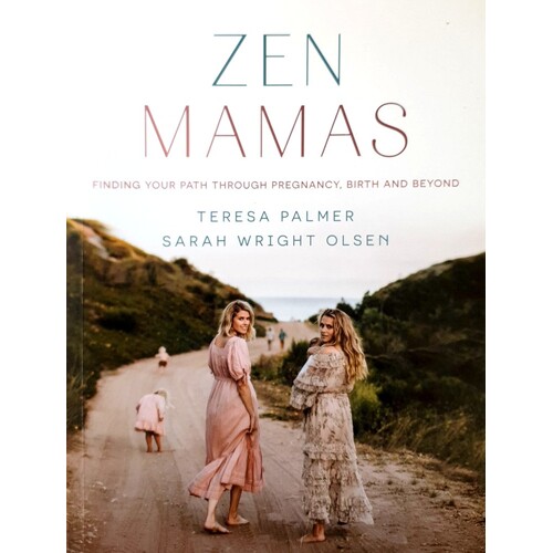 Zen Mamas. Finding Your Path Through Pregnancy, Birth And Beyond